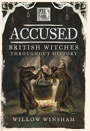 Accused: British Witches throughout History by Willow Winsham