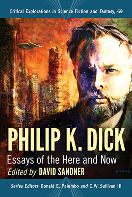 Philip K. Dick: Essays of the Here and Now by C.W. Sullivan III, Donald E Palumbo, David Sandner