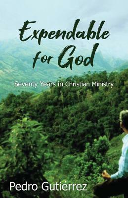 Expendable for God: Seventy Years in Christian Ministry by Jim Smyth, Pedro Gutierrez