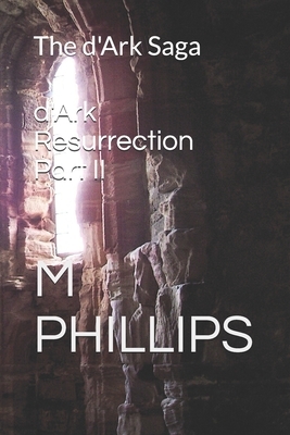 d'Ark Resurrection Part II: The d'Ark Saga by M. Phillips