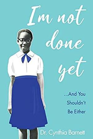 I'm Not Done Yet: ...And You Shouldn't Be Either by Cynthia Barnett