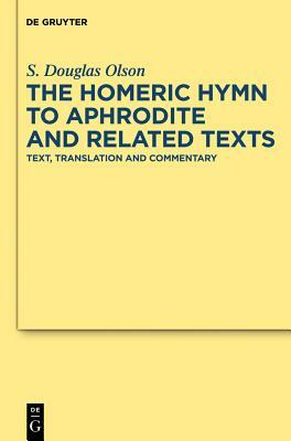 The "homeric Hymn to Aphrodite" and Related Texts: Text, Translation and Commentary by S. Douglas Olson