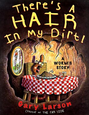 There's a Hair in My Dirt!: A Worm's Story by Gary Larson