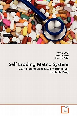 Self Eroding Matrix System by Jitendra Bajaj, Sarita Karole, Vivek Dave