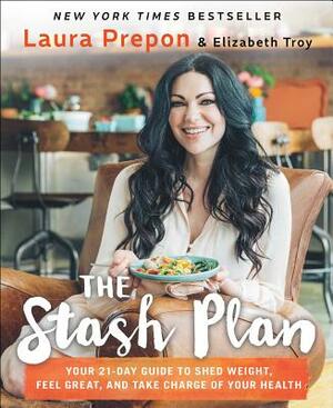 The Stash Plan: Your 21-Day Guide to Shed Weight, Feel Great, and Take Charge of Your Health by Laura Prepon, Elizabeth Troy
