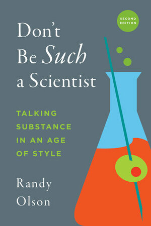 Don't Be Such a Scientist, Second Edition: Talking Substance in an Age of Style by Randy Olson