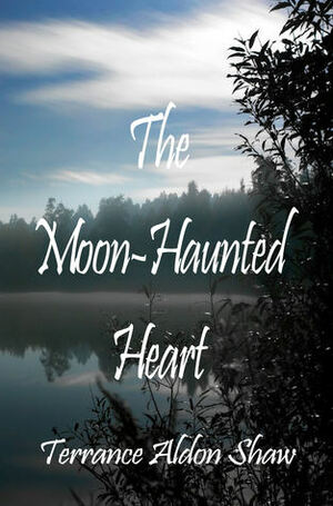 The Moon-Haunted Heart by Terrance Aldon Shaw
