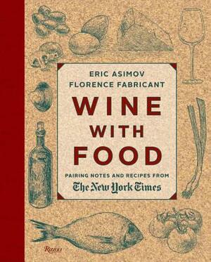 Wine with Food: Pairing Notes and Recipes from the New York Times by Eric Asimov, Florence Fabricant