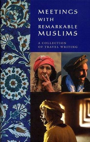 Meetings with Remarkable Muslims: A Collection of Travel Writing by Barnaby Rogerson, Rose Baring