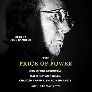 The Price of Power: How Mitch McConnell Mastered the Senate, Changed America, and Lost His Party by Michael Tackett