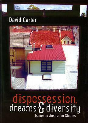 Dispossession, Dreams & Diversity: Issues in Australian Studies by David Carter