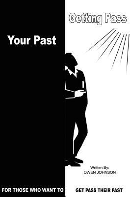 Getting Pass Your Past: For Those Who Want to Get Pass Their Past by Owen Johnson