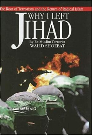 Why I Left Jihad: The Root of Terrorism and the Return of Radical Islam by Walid Shoebat