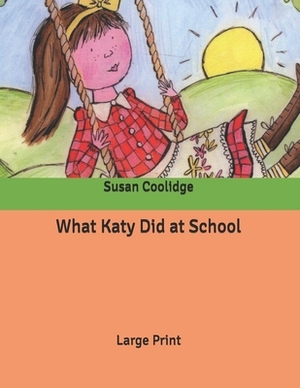 What Katy Did at School: Large Print by Susan Coolidge