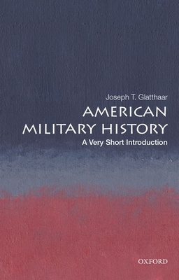 American Military History: A Very Short Introduction by Joseph T. Glatthaar