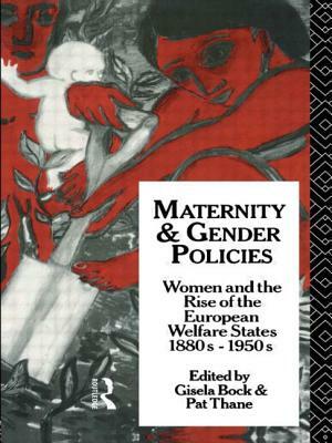 Maternity and Gender Policies: Women and the Rise of the European Welfare States, 18802-1950s by 