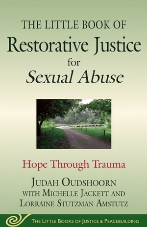 The Little Book of Restorative Justice for Sexual Abuse: Hope through Trauma by Michelle Jackett, Lorraine Stutzman Amstutz, Judah Oudshoorn