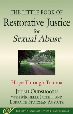 The Little Book of Restorative Justice for Sexual Abuse: Hope through Trauma by Michelle Jackett, Judah Oudshoorn, Lorraine Stutzman Amstutz