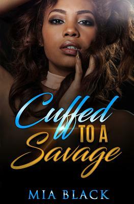 Cuffed To A Savage: Part 1 by Mia Black