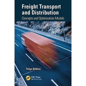 Freight Transport and Distribution, Concepts and Optimisation Model by Tolga Bektas