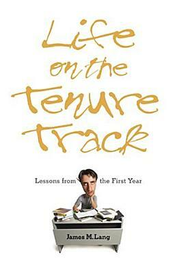 Life on the Tenure Track: Lessons from the First Year by James M. Lang