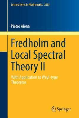 Fredholm and Local Spectral Theory II: With Application to Weyl-Type Theorems by Pietro Aiena