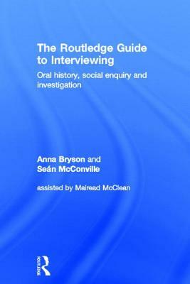 The Routledge Guide to Interviewing: Oral History, Social Enquiry and Investigation by Sean McConville, Anna Bryson