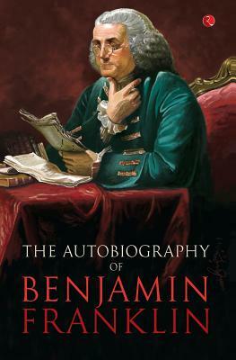 Benjamin Franklin: The Autobiography by Benjamin Franklin