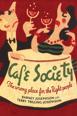 Cafe Society: The Wrong Place for the Right People by Barney Josephson, Terry Trilling-Josephson