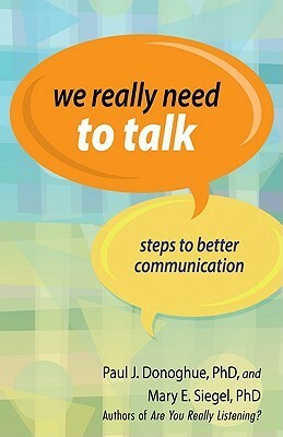 We Really Need to Talk: Steps to Better Communication by Mary E. Siegel, Paul J. Donoghue