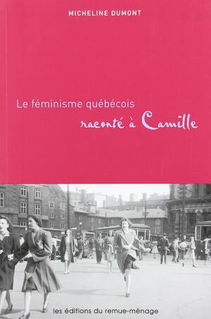 Le féminisme québécois raconté à Camille by Micheline Dumont