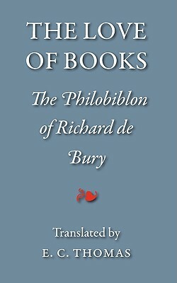 The Love of Books, Being the Philobiblon of Richard de Bury by Tiger, Richard De Bury