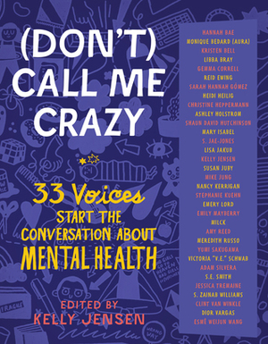 (Don't) Call Me Crazy: 33 Voices Start the Conversation about Mental Health by Kelly Jensen