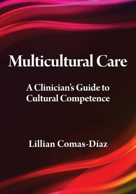 Multicultural Care: A Clinician's Guide to Cultural Competence by Lillian Comas-Díaz