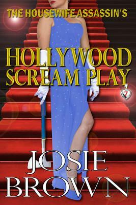 The Housewife Assassin's Hollywood Scream Play: Book 7 - The Housewife Assassin Mystery Series by Josie Brown