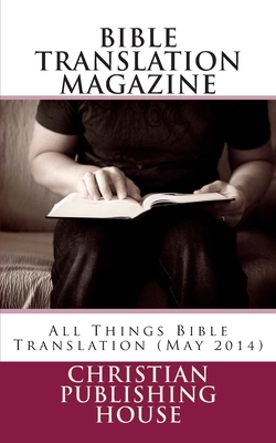 Bible Translation Magazine: All Things Bible Translation (May 2014) by Edward D. Andrews