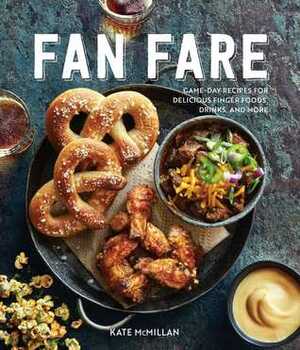 Fan Fare: Game Day Recipes for Delicious Finger Foods, Drinks & More by Kate McMillan