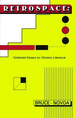 Retrospace: Collected Essays on Chicano Literature by Juan Bruce-Novoa, Bruce-Novoa, Bruce-Novoa