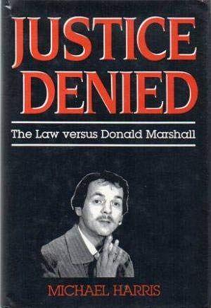 Justice Denied: The Law Versus Donald Marshall by Michael Harris