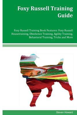 Foxy Russell Training Guide Foxy Russell Training Book Features: Foxy Russell Housetraining, Obedience Training, Agility Training, Behavioral Training by Steven Howard