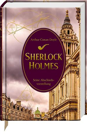 Sherlock Holmes Bd. 7: Seine Abschiedsvorstellung by Arthur Conan Doyle