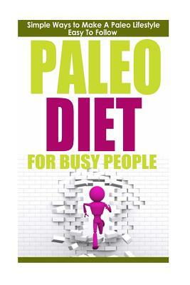 Paleo Diet: Paleo Diet for Busy People: Simple Ways to Make a Paleo Diet Easy to Follow by Robert Westall