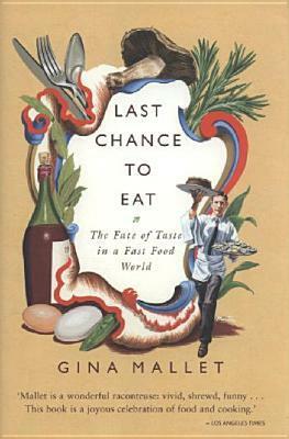 Last Chance to Eat: The Fate of Taste in a Fast Food World by Gina Mallet