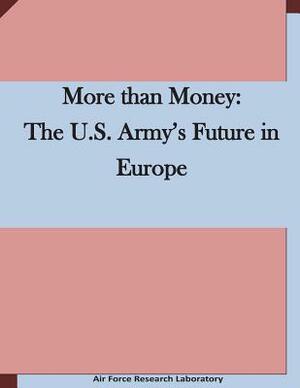More than Money: The U.S. Army's Future in Europe by Air Force Research Laboratory