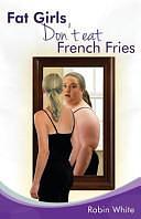 Fat Girls Don't Eat French Fries by Robin White