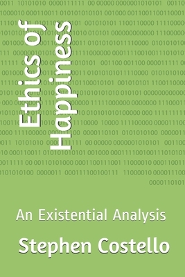 Ethics of Happiness: An Existential Analysis by Stephen J. Costello