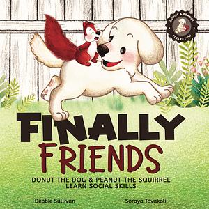 Finally Friends: Donut the Dog and Peanut the Squirrel Learn Social Skills by Debbie Sullivan