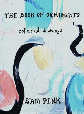 The Book of Ornaments: Collected Drawings by Sam Pink