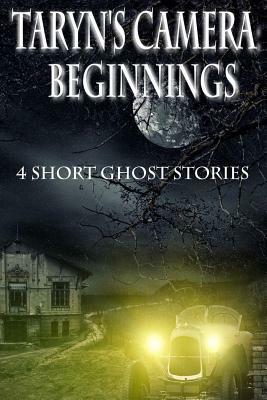 Taryn's Camera: Beginnings: 4 Short Ghost Stories by Rebecca Patrick-Howard