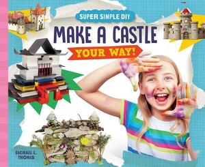 Make a Castle Your Way! by Rachael L. Thomas